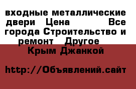  входные металлические двери › Цена ­ 5 360 - Все города Строительство и ремонт » Другое   . Крым,Джанкой